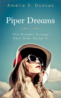 Amélie S. Duncan [Duncan, Amélie S.] — Piper Dreams Part One: Seize it (The Dreams Trilogy Book 1)