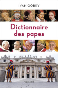Gobry Ivan [Gobry Ivan] — Dictionnaire Des Papes