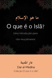 Dar al-Medina em português — O que é o Islã? : Uma introdução para não-muçulmanos