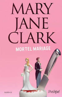 Mary Jane Clark [Clark, Mary Jane] — Mortel mariage (French Edition)