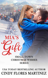 Cindy Flores Martinez — Mia's Gift (Small-Town Christmas Wishes Series Book 1)