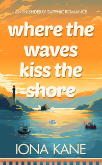 Iona Kane — Where the Waves Kiss the Shore: An Inishderry sapphic romance
