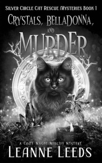 Leanne Leeds — Silver Circle Cat Rescue 01.0 - Crystals, Belladonna, and Murder