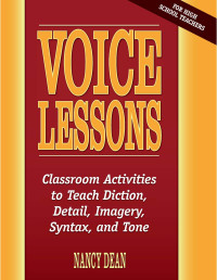 Nancy Dean — Voice Lessons: Classroom Activities to Teach Diction, Detail, Imagery, Syntax, and Tone