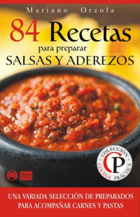 Mariano Orzola — 84 RECETAS PARA PREPARAR SALSAS Y ADEREZOS: Una variada selección de preparados para acompañar carnes y pastas (Colección Cocina Práctica nº 29) (Spanish Edition)