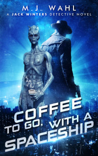 M.J. Wahl — Coffee To Go, With a Spaceship: A Jack Winters Detective Novel