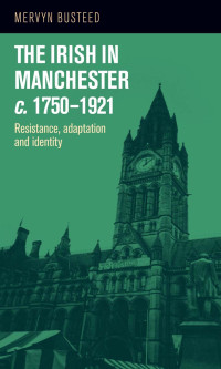 Mervyn Busteed; — The Irish in Manchester C.17501921