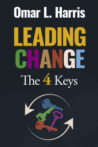 L. Harris, Omar — Leading Change: The 4 Keys - Context, Confidence, Construction, and Culture