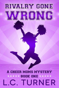 L.C. Turner (Laina Turner) — Rivalry Gone Wrong (Cheer Moms Mystery 1)
