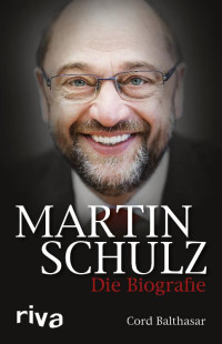 Cord Balthasar [Balthasar, Cord] — Martin Schulz – Die Biografie