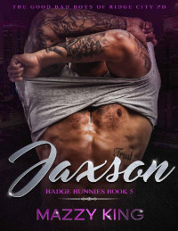 Mazzy King — Jaxson: The good Bad Boys of Ridge City PD (Badge Bunnies Book 5)
