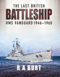 R. A. Burt — The Last British Battleship: HMS Vanguard 1946–1960