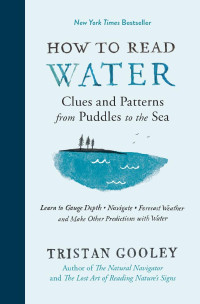 Tristan Gooley — How to Read Water: Clues and Patterns from Puddles to the Sea (Natural Navigation)