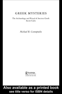Michael B. Cosmopoulos — Greek Mysteries: The Archeology and Ritual of Ancient Greek Secret Cults