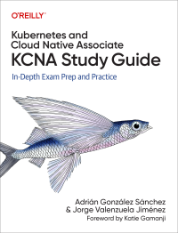 Adrián González Sánchez & Jorge Valenzuela Jiménez — Kubernetes and Cloud Native Associate (KCNA) Study Guide