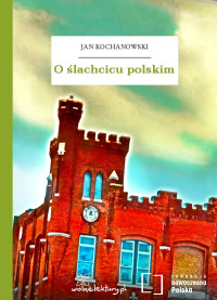 Jan Kochanowski — O ślachcicu polskim