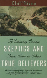 Chet Raymo — Skeptics and True Believers: The Exhilarating Connection Between Science and Religion