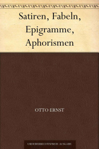 Ernst, Otto — Satiren, Fabeln, Epigramme, Aphorismen