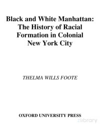 Foote — Black and White Manhattan; The History of Racial Formation in Colonial New York City (2004)