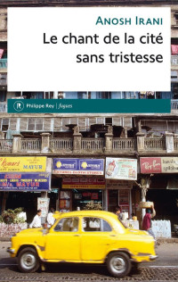 Anosh Irani — Le chant de la cité sans tristesse