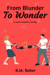B.M. Baker — From Blunder To Wonder: A Sweet Romantic Comedy ( Book 1)