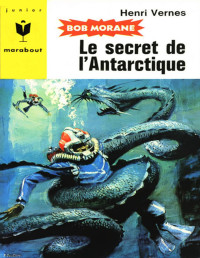 Henri Vernes — Le Secret de l'Antarctique (Bob Morane t. 74)