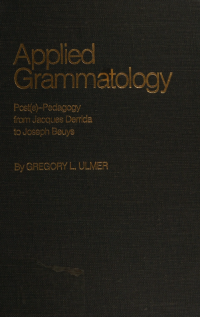 Ulmer, Gregory L., 1944- — Applied grammatology : post(e)-pedagogy from Jacques Derrida to Joseph Beuys