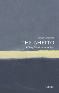 Bryan Cheyette — The Ghetto: A Very Short Introduction