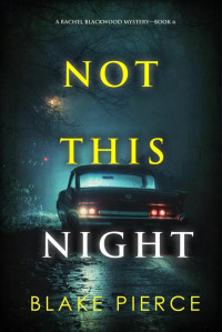 Blake Pierce — Not This Night (A Rachel Blackwood Suspense Thriller—Book Six)