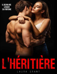 Laura Grant — L'HÉRITIÈRE : Il devra me léguer sa fortune... [Roman Érotique Tabou, Chantage] (French Edition)