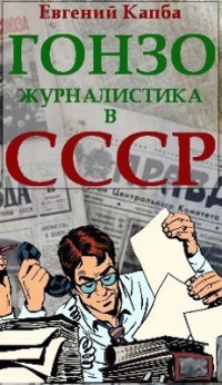 Евгений Адгурович Капба — Гонзо-журналистика в СССР (СИ)