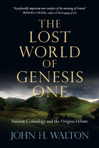 John H. Walton — The Lost World of Genesis One: Ancient Cosmology and the Origins Debate