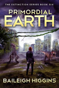 Higgins, Baileigh — The Extinction Series | Book 6 | Primordial Earth 6