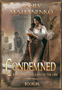 Mahanenko, Vasily — Condemned Book 6: A Progression Fantasy LitRPG Series (Lord Valevsky: Last of the Line)