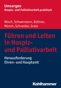 Erich Rösch & Meike Schwermann & Edgar Büttner & Dirk Münch & Michael Schneider & Margit Gratz — Führen und Leiten in Hospiz- und Palliativarbeit