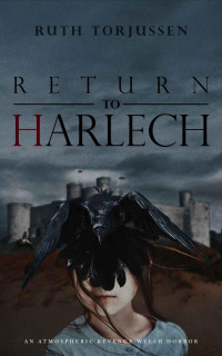 Ruth Torjussen — Return to Harlech : An atmospheric revenge Welsh horror.