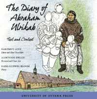 Hartmut Lutz Editor & Head Translator, Alootook Ipellie Foreword & Cover Art, Hans-Ludwig Blohm Photos — The Diary of Abraham Ulrikab: Text and Context