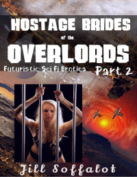 Jill Soffalot — Hostage Brides of the Overlords: Part 2: (Futuristic Sci Fi Erotica)