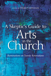 Mark Coppenger; — A Skeptic's Guide to Arts in the Church