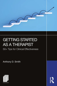 Anthony D. Smith — Getting Started as a Therapist; 50+ Tips for Clinical Effectiveness