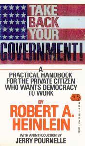 Robert A. Heinlein — Take Back Your Government!: A Practical Handbook for the Private Citizen Who Wants Democracy to Work