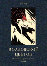 Фоменко М., Шерман А. (сост.) — Колдовской цветок. Фантастика Серебряного века. Том IX