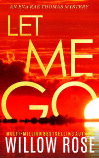 Willow Rose — LET ME GO (Eva Rae Thomas FBI Mystery Book 5)