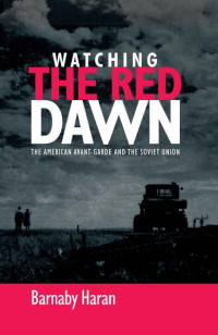 Barnaby Haran — Watching the red dawn: The American avant-garde and the Soviet Union