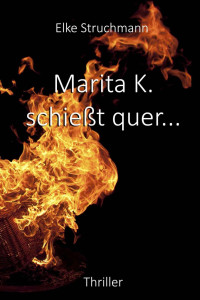 Struchmann, Elke [Struchmann, Elke] — Marita K. schießt quer...