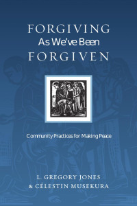 L. Gregory Jones;Clestin Musekura; — Forgiving As We've Been Forgiven