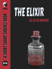 Lee Allen Howard — The Elixir (Short Sharp Shocks! Book 26)