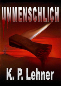 K. P. Lehner — Unmenschlich (German Edition)