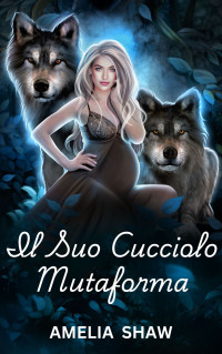 Shaw, Amelia A. — Il Suo Cucciolo Mutaforma (Italian Edition)