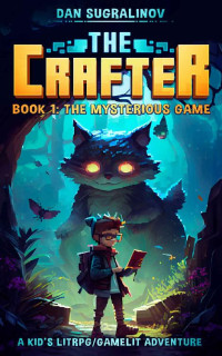 Dan Sugralinov — The Crafter: A Kid’s LitRPG/Gamelit Adventure: Book 1: The Mysterious Game